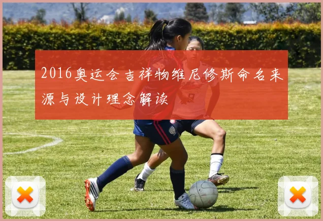 2016奥运会吉祥物维尼修斯命名来源与设计理念解读
