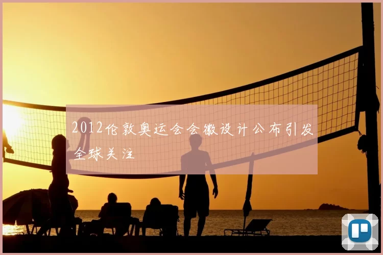 2012伦敦奥运会会徽设计公布引发全球关注