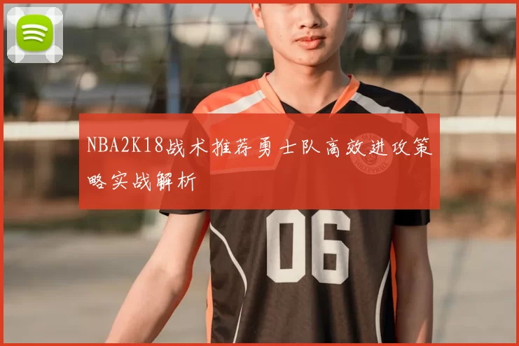 NBA2K18战术推荐勇士队高效进攻策略实战解析