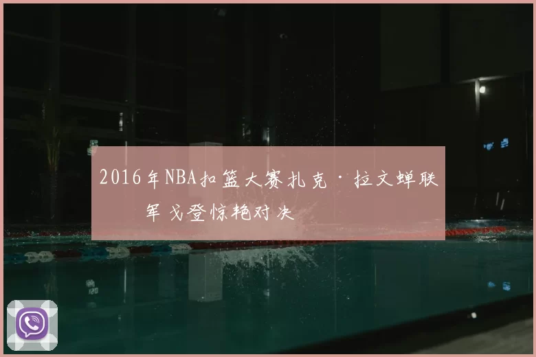 2016年NBA扣篮大赛扎克·拉文蝉联冠军戈登惊艳对决