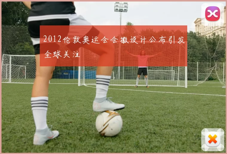 2012伦敦奥运会会徽设计公布引发全球关注