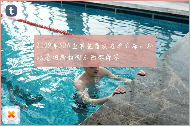 2009年NBA全明星首发名单公布，科比詹姆斯领衔东西部阵容