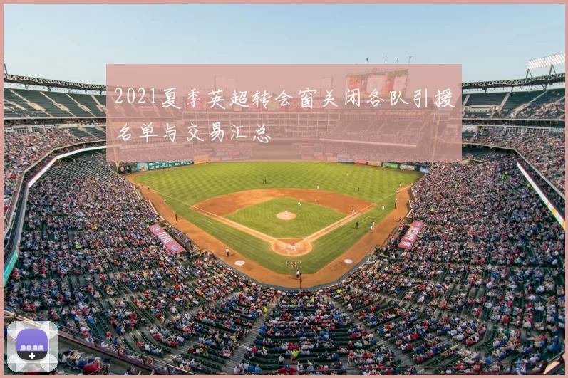 2021夏季英超转会窗关闭各队引援名单与交易汇总