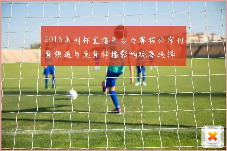 2016美洲杯直播平台与赛程公布付费频道与免费转播影响观赛选择