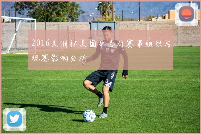 2016美洲杯美国举办对赛事组织与观赛影响分析
