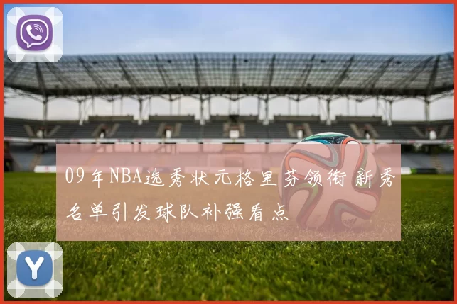 09年NBA选秀状元格里芬领衔 新秀名单引发球队补强看点