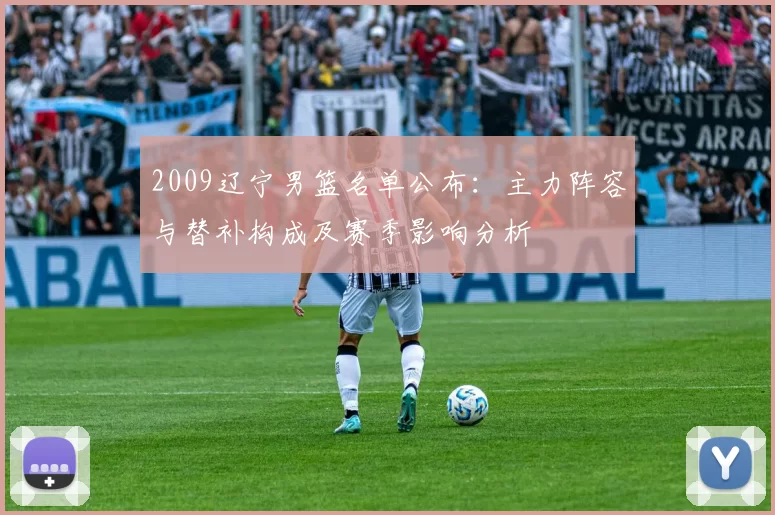 2009辽宁男篮名单公布:主力阵容与替补构成及赛季影响分析