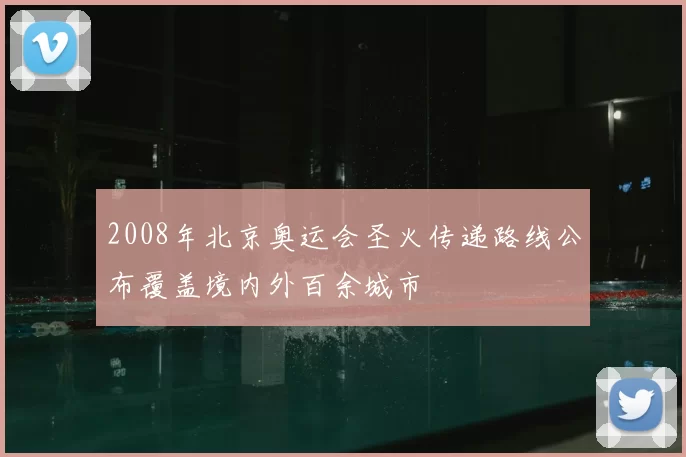 2008年北京奥运会圣火传递路线公布覆盖境内外百余城市